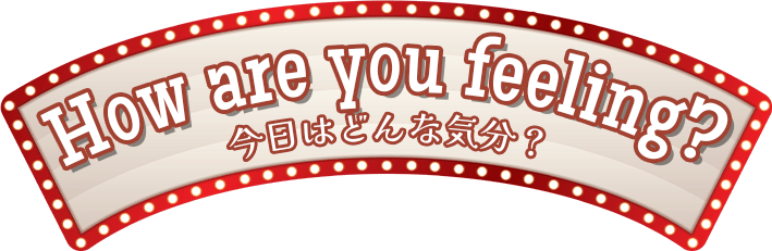 How are you feeling? 今日はどんな気分？